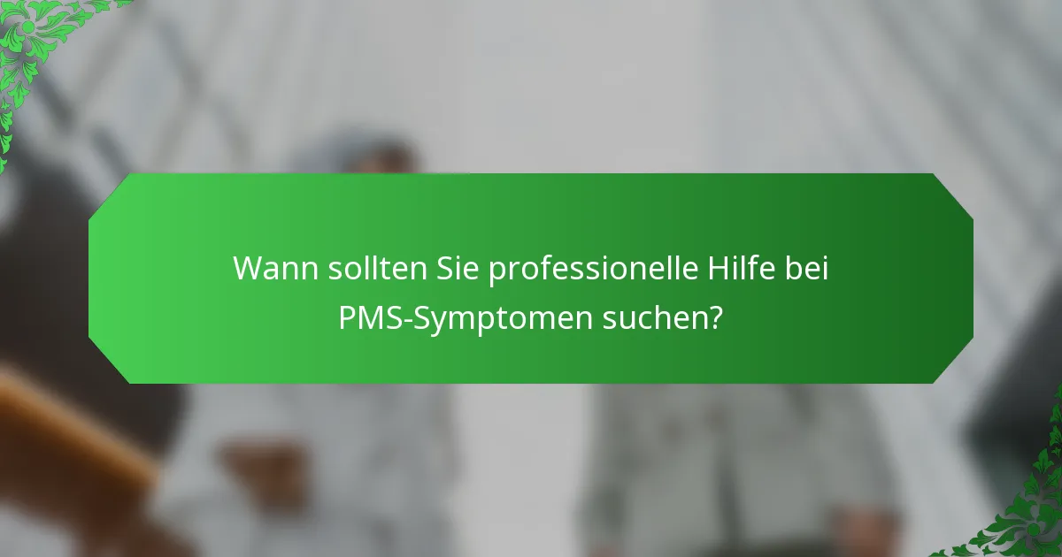 Wann sollten Sie professionelle Hilfe bei PMS-Symptomen suchen?
