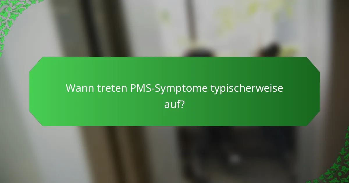 Wann treten PMS-Symptome typischerweise auf?