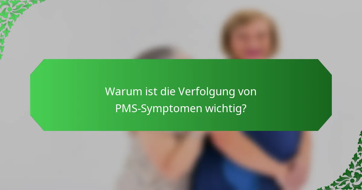 Warum ist die Verfolgung von PMS-Symptomen wichtig?