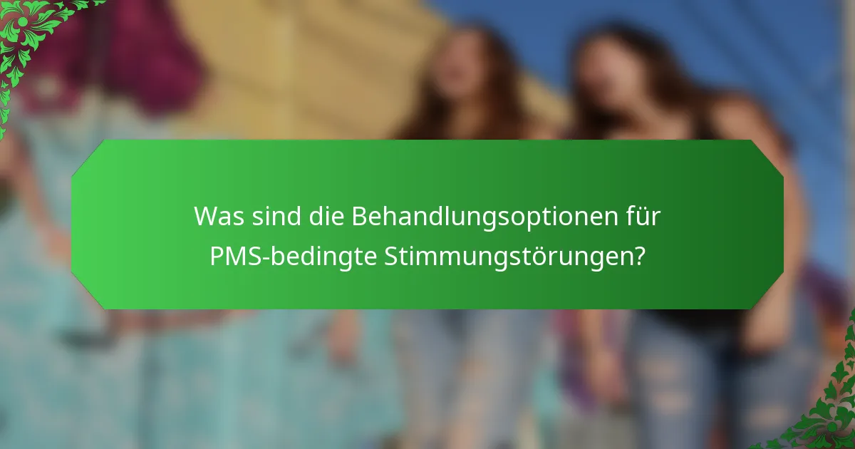 Was sind die Behandlungsoptionen für PMS-bedingte Stimmungstörungen?