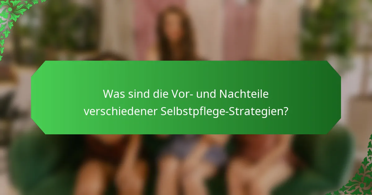 Was sind die Vor- und Nachteile verschiedener Selbstpflege-Strategien?