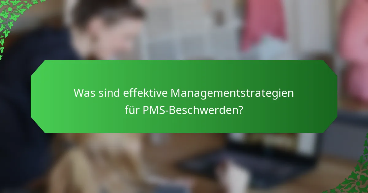 Was sind effektive Managementstrategien für PMS-Beschwerden?