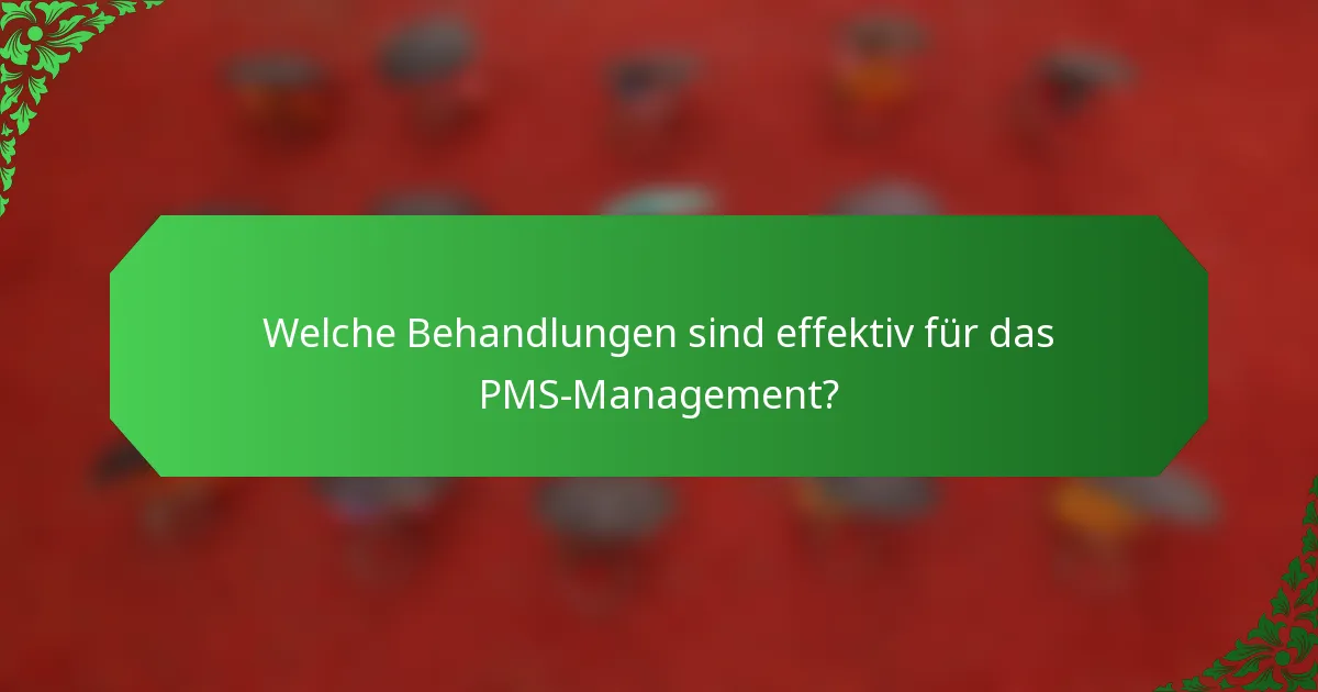 Welche Behandlungen sind effektiv für das PMS-Management?