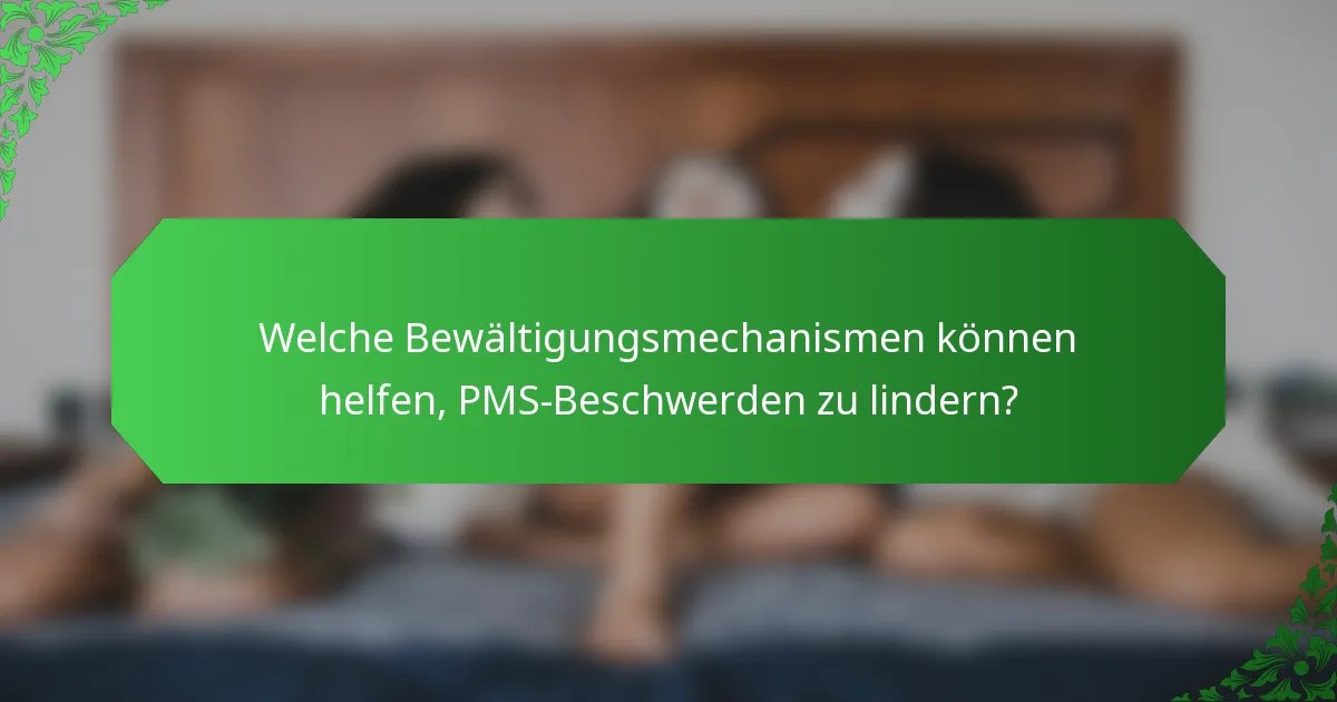 Welche Bewältigungsmechanismen können helfen, PMS-Beschwerden zu lindern?