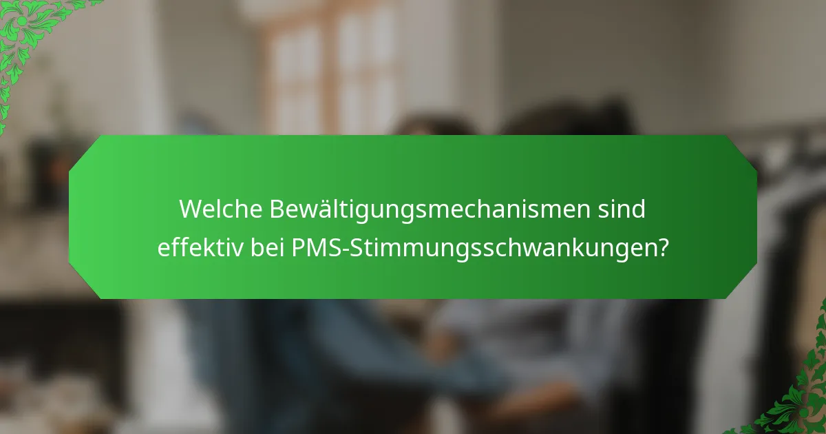Welche Bewältigungsmechanismen sind effektiv bei PMS-Stimmungsschwankungen?