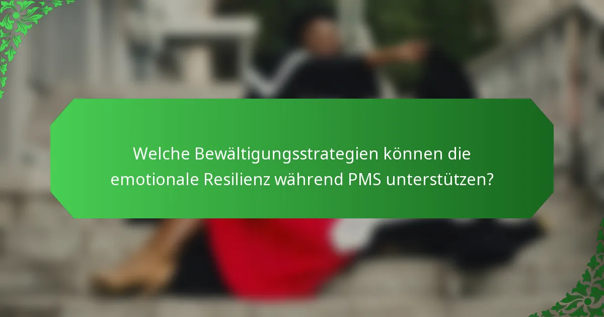 Welche Bewältigungsstrategien können die emotionale Resilienz während PMS unterstützen?