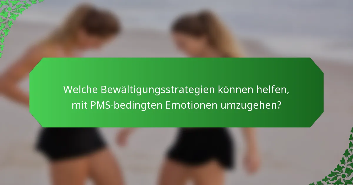 Welche Bewältigungsstrategien können helfen, mit PMS-bedingten Emotionen umzugehen?