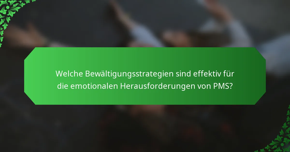 Welche Bewältigungsstrategien sind effektiv für die emotionalen Herausforderungen von PMS?