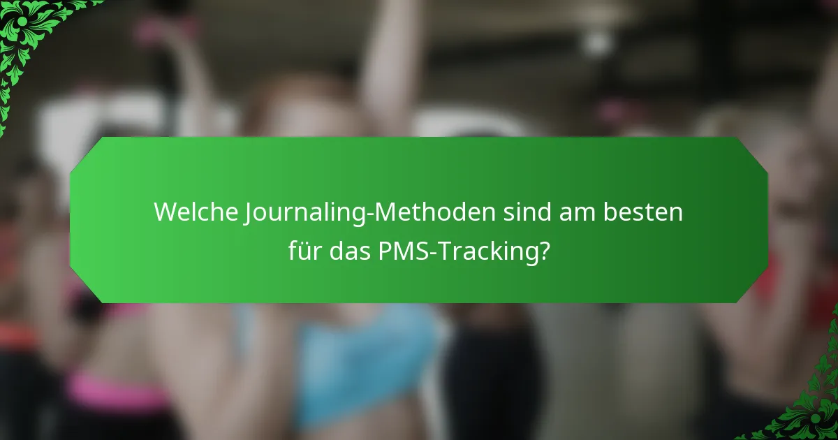 Welche Journaling-Methoden sind am besten für das PMS-Tracking?