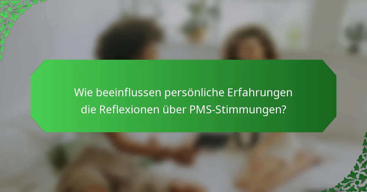 Wie beeinflussen persönliche Erfahrungen die Reflexionen über PMS-Stimmungen?