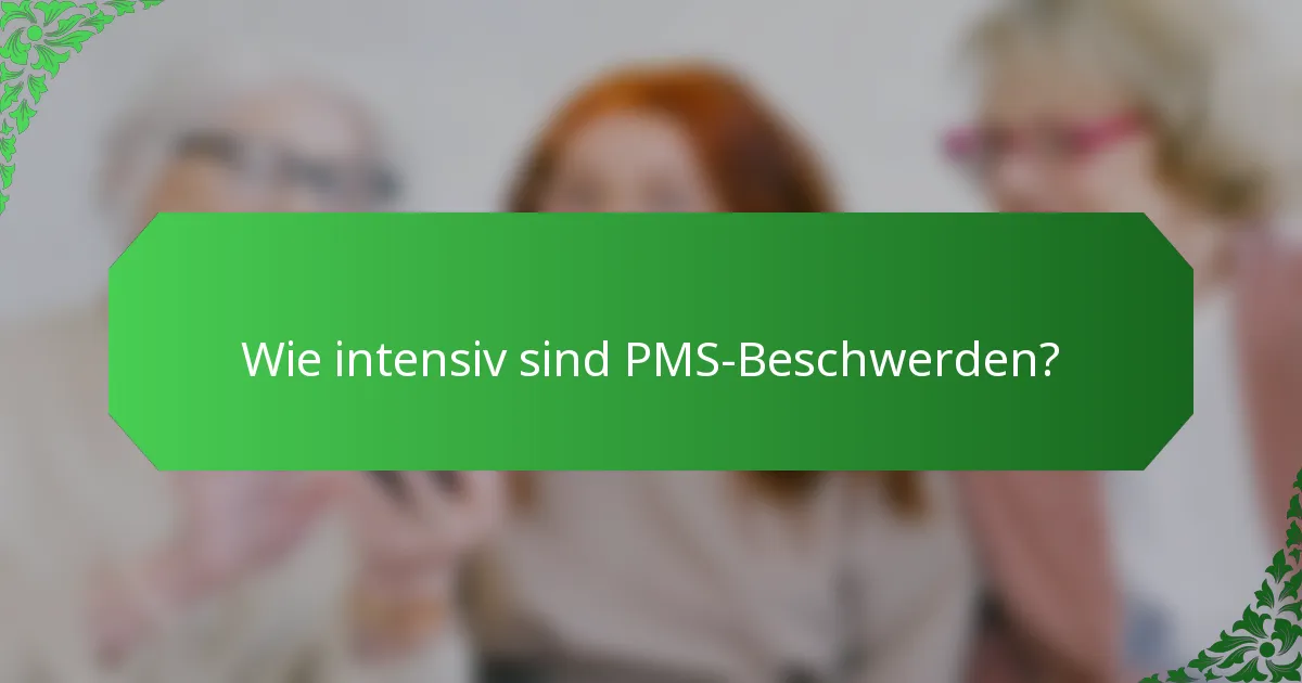 Wie intensiv sind PMS-Beschwerden?