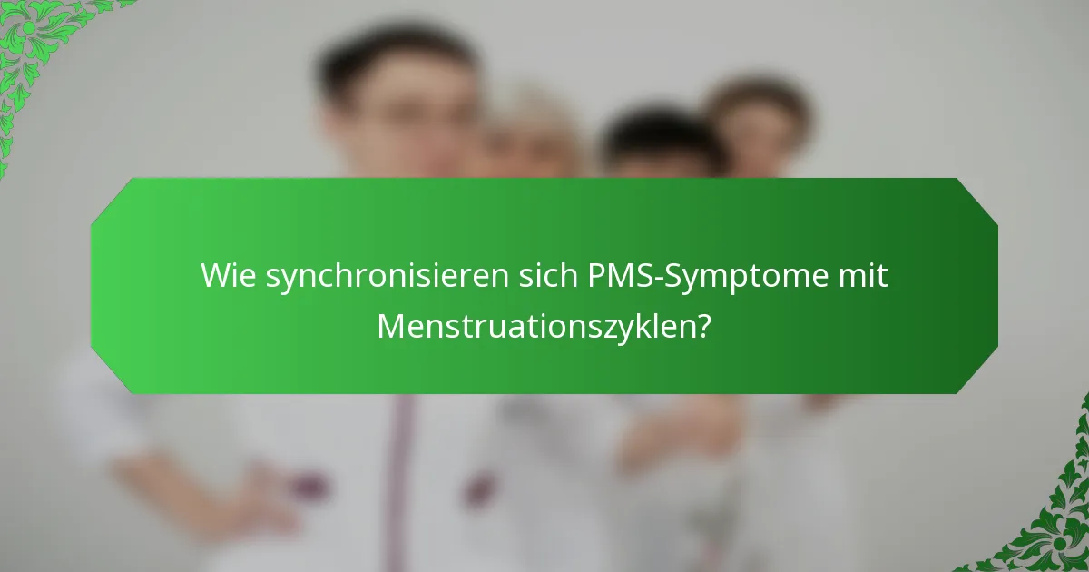 Wie synchronisieren sich PMS-Symptome mit Menstruationszyklen?