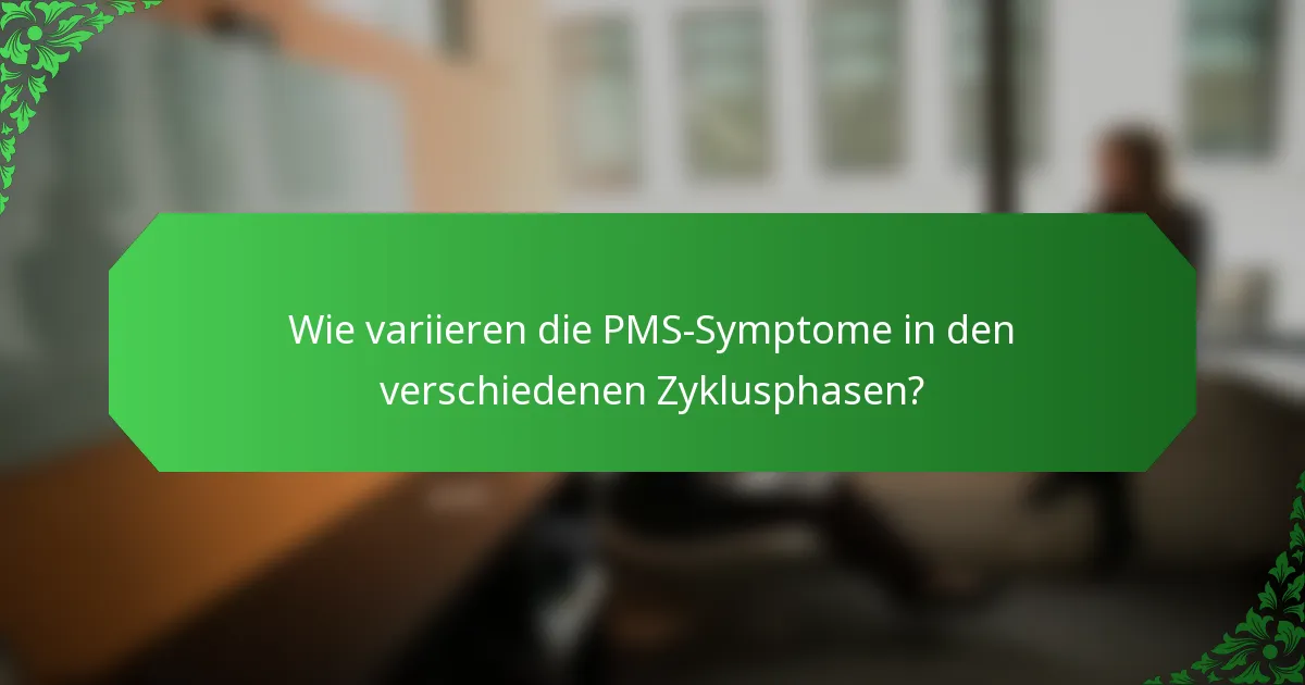 Wie variieren die PMS-Symptome in den verschiedenen Zyklusphasen?
