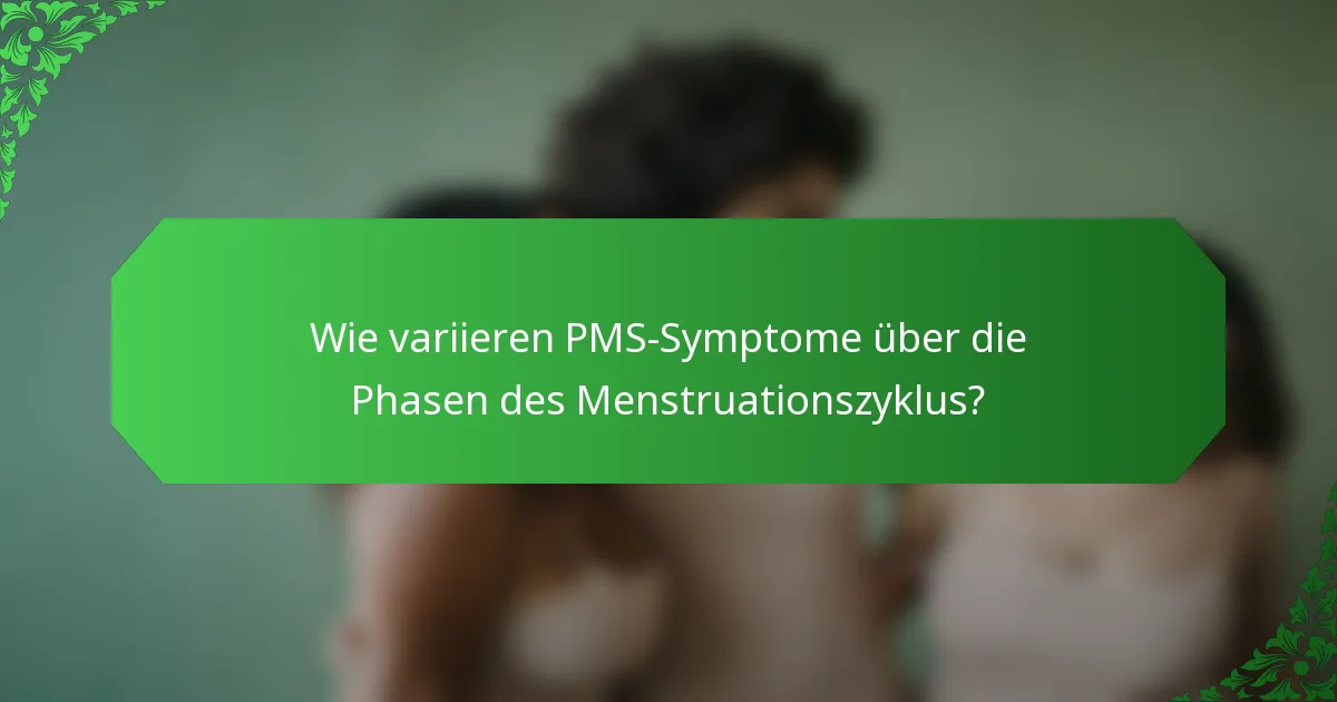 Wie variieren PMS-Symptome über die Phasen des Menstruationszyklus?