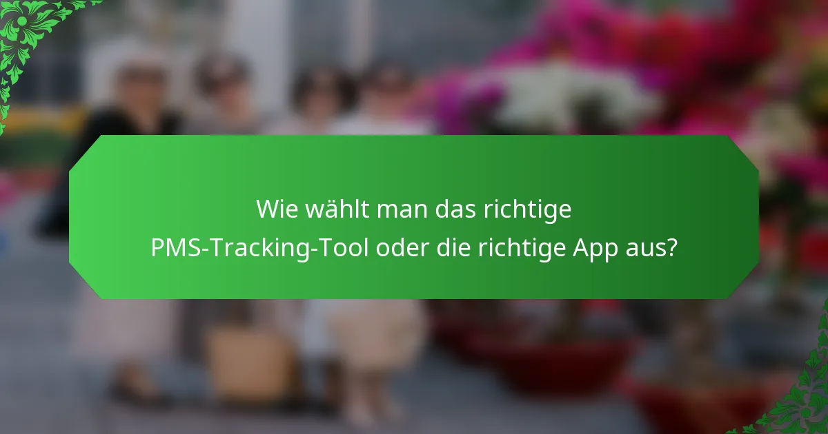 Wie wählt man das richtige PMS-Tracking-Tool oder die richtige App aus?